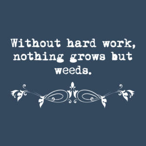 Without hard work, nothing grows but weeds. - Gordon B. Hinckley - Parenting advice and helpful sayings - Quotes to live by - motivational speaking – famous quote